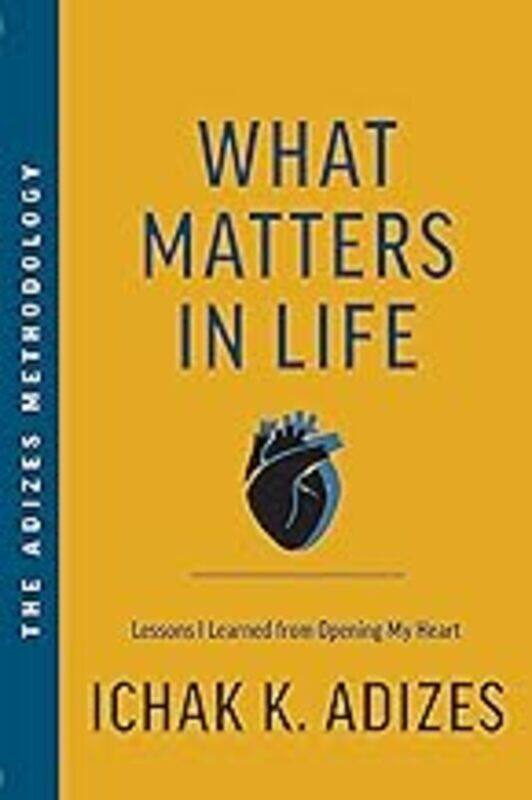 

What Matters In Life Lessons I Learned From Opening My Heart by Adizes Ichak K. Hardcover