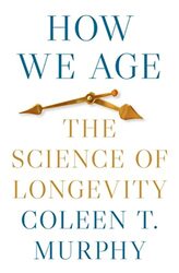 How We Age The Science Of Longevity By Murphy, Coleen T. - Hardcover