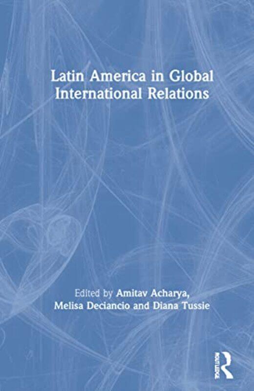 

Latin America In Global International Relations by Amitav (American University, Washington DC) AcharyaMelisa (FLASCO, Buenos Aires) DeciancioDiana (FL