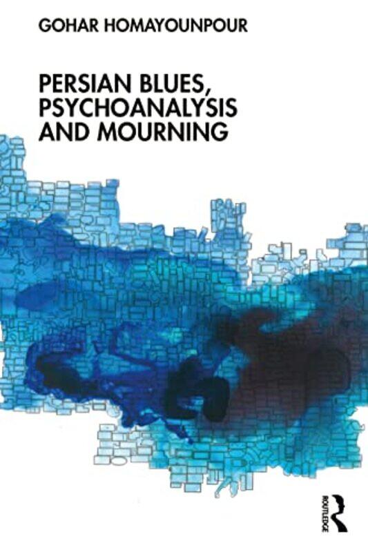 

Persian Blues Psychoanalysis and Mourning by Gohar International Psychoanalytic Association, Canada Homayounpour-Paperback