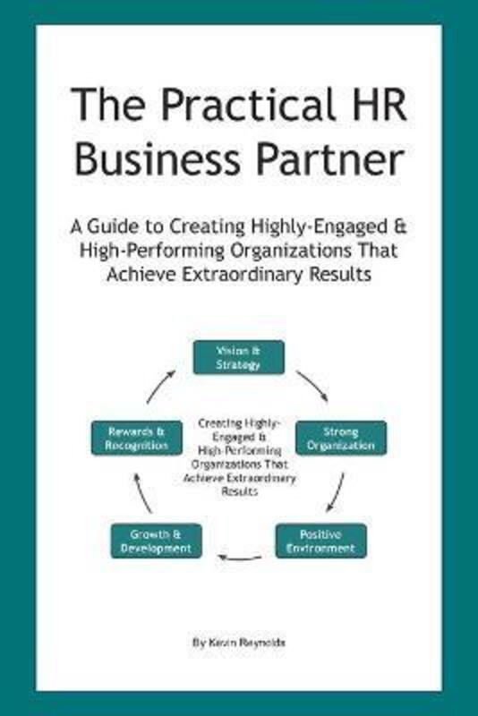 The Practical HR Business Partner: A Guide to Creating Highly-Engaged & High-Performing Organization.paperback,By :Reynolds, K A