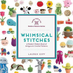 Whimsical Stitches: a Modern Makers Book of Amigurumi Crochet Patterns, Hardcover Book, By: Lauren Espy