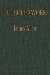 The COLLECTED WORKS of JAMES ALLEN: Complete Works of James Allen, Essays and Narratives, Huge Volum,Paperback,ByIndependently Published