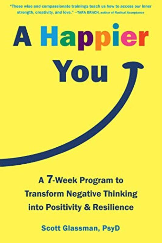 

A Happier You A Sevenweek Selfcare Program To Reduce Negative Thinking And Spark Positive Emotion By Glassman Scott - Paperback