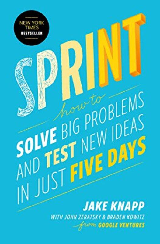 

Sprint: How to Solve Big Problems and Test New Ideas in Just Five Days,Paperback,By:Knapp Jake