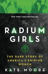 The Radium Girls The Dark Story Of Americas Shining Women by Moore, Kate Paperback