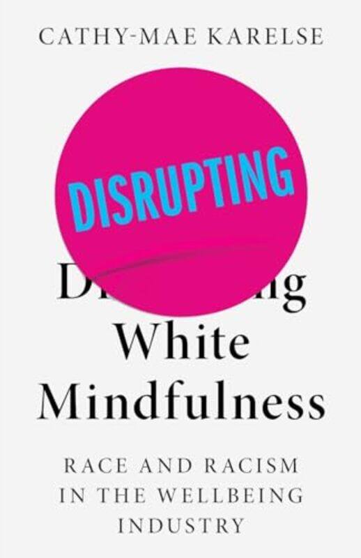 

Disrupting White Mindfulness by Cathy-Mae Karelse-Paperback