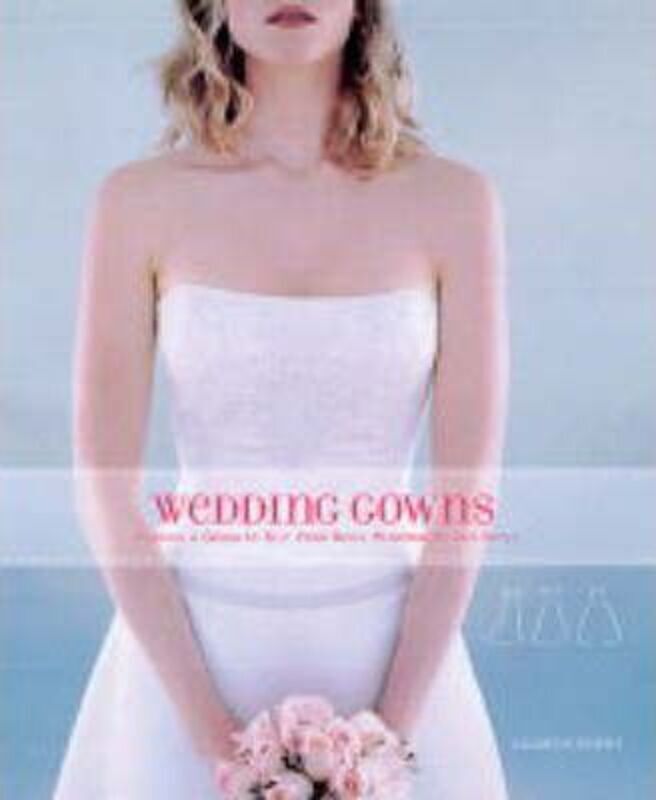 Wedding Gowns: Finding a Gown to Suit Your Body, Personality and Style.paperback,By :Elizabeth Shimer