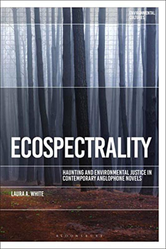 

Ecospectrality Haunting And Environmental Justice In Contemporary Anglophone Novels by White, Dr Laura A. (Middle Tennessee State University, Usa) - P