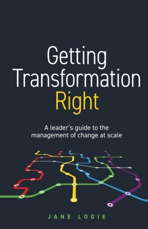 

Getting Transformation Right: A leader's guide to the management of change at scale