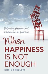 When Happiness Is Not Enough: Balancing Pleasure And Achievement In Your Life By Skellett, Chris (Clinical Psychologist) Paperback