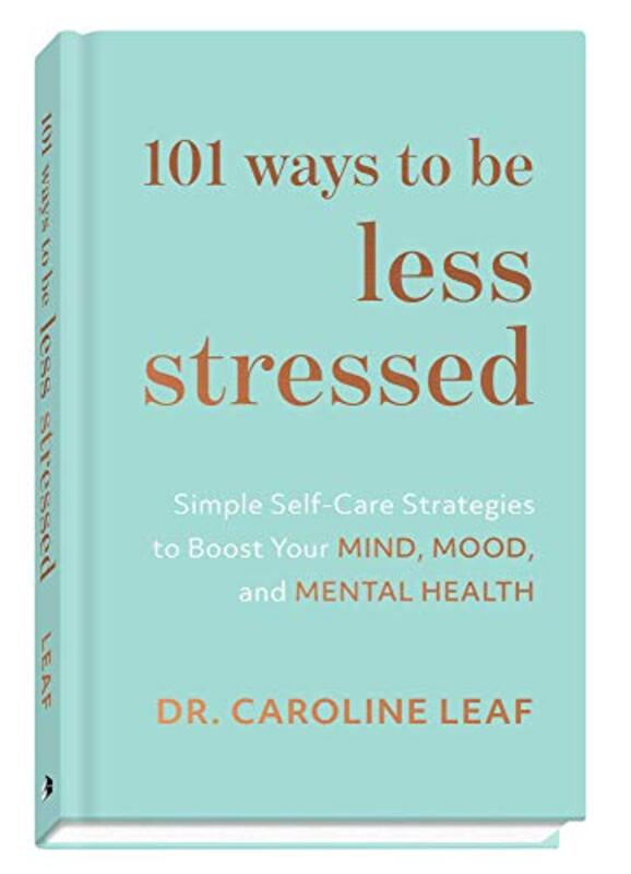 101 Ways To Be Less Stressed: Simple Self-Care Strategies To Boost Your Mind, Mood, And Mental Healt By Leaf, Dr. Caroline Hardcover