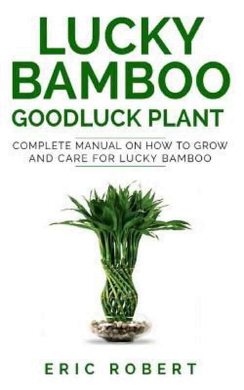 

Lucky Bamboo Goodluck Plant: Complete Manual on How to Grow and Care for Lucky Bamboo.paperback,By :Robert, Eric