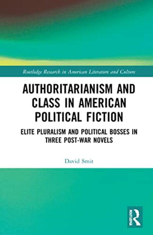

Authoritarianism and Class in American Political Fiction by David Smit-Hardcover
