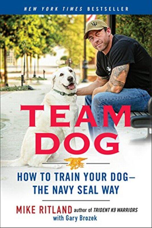 

Team Dog: How to Establish Trust and Authority and Get Your Dog Perfectly Trained the Navy Seal Way,Paperback,by:Ritland, Mike