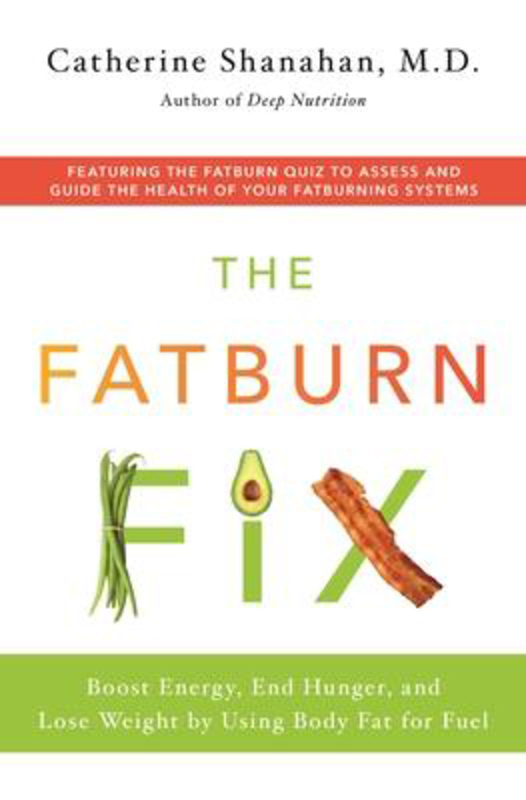 The Fatburn Fix: Boost Energy, End Hunger, and Lose Weight by Using Body Fat for Fuel, Hardcover Book, By: CATHERINE SHANAHAN