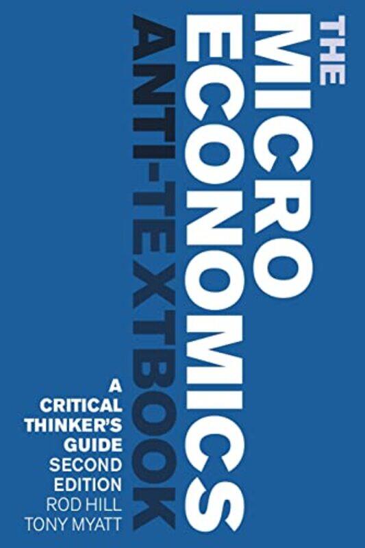 

The Microeconomics Antitextbook by Rod (University of New Brunswick, Canada) HillTony (University of New Brunswick, Canada) Myatt-Paperback