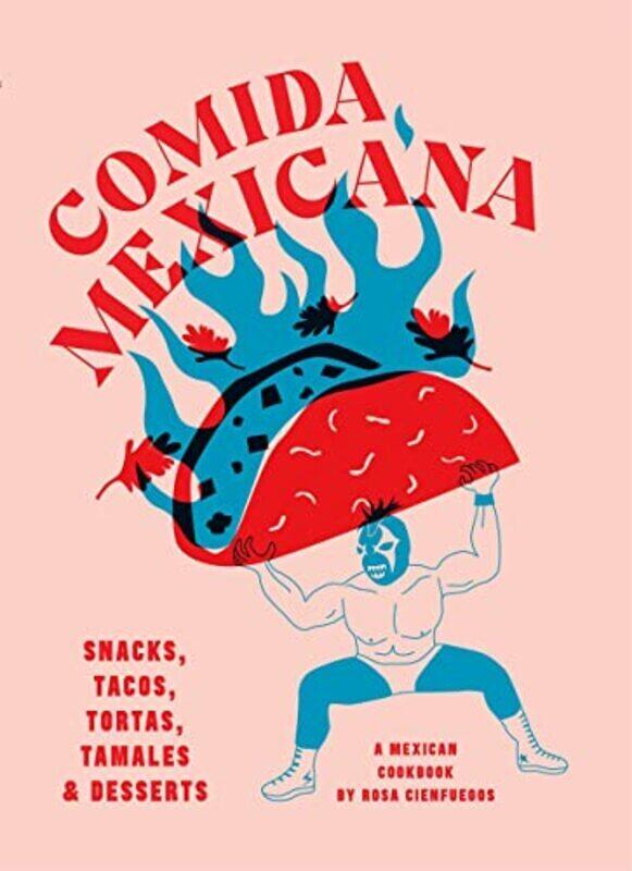 

Comida Mexicana: Snacks, tacos, tortas, tamales & desserts Hardcover by Cienfuegos, Rosa