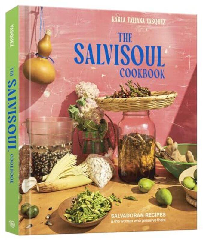 

The Salvisoul Cookbook Salvadoran Recipes And The Women Who Preserve Them by Vasquez, Karla Tatiana-Hardcover