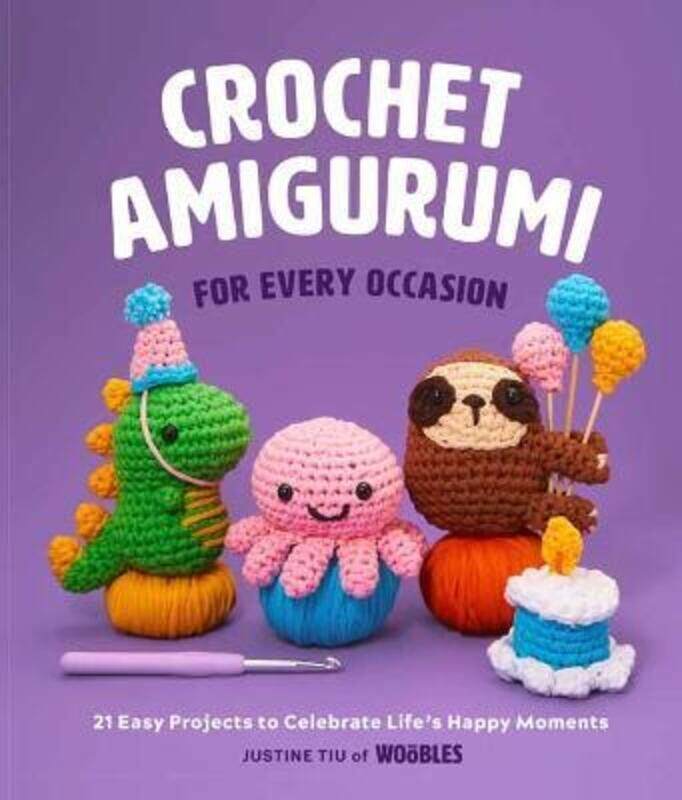 

Crochet Amigurumi for Every Occasion: 21 Easy Projects to Celebrate Life's Happy Moments,Hardcover, By:Tiu , Justine