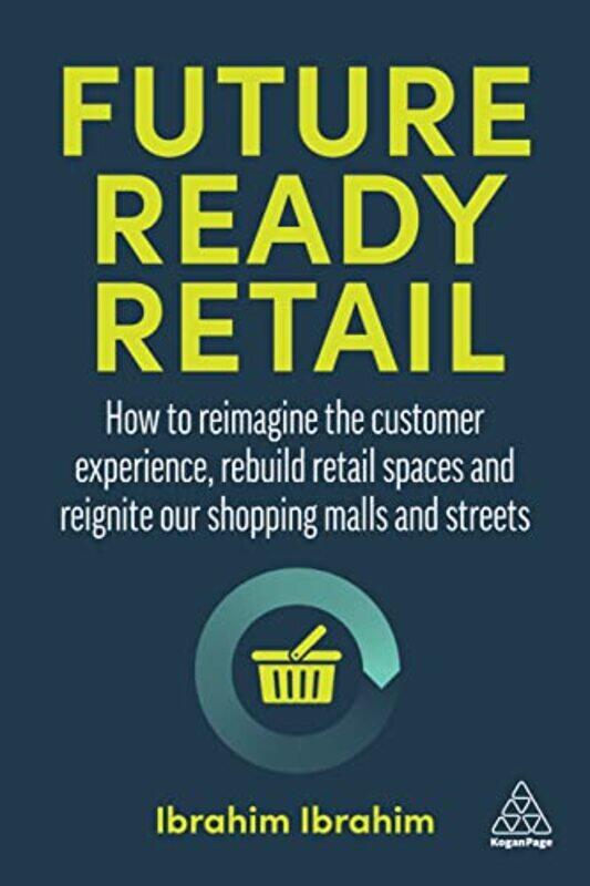 

Future-Ready Retail: How to Reimagine the Customer Experience, Rebuild Retail Spaces and Reignite ou , Paperback by Ibrahim, Ibrahim