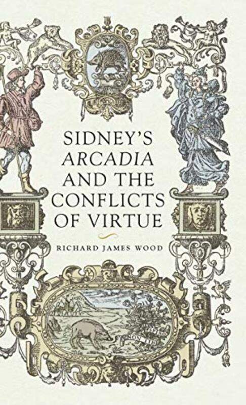 

Sidney’S Arcadia and the Conflicts of Virtue by Richard James Wood-Hardcover