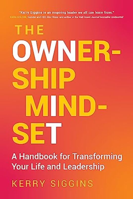 The Ownership Mindset A Handbook for Transforming Your Life and Leadership by Siggins, Kerry Hardcover