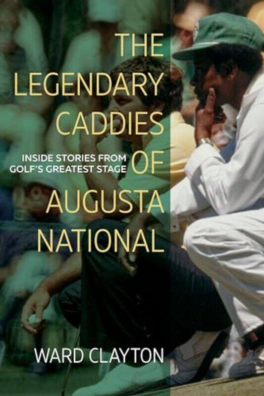 

The Legendary Caddies of Augusta National by Ward Clayton -Paperback