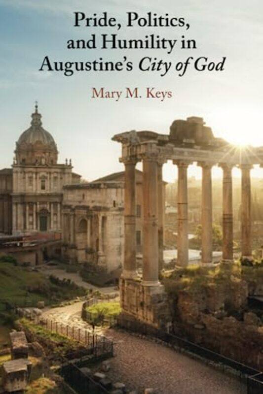 

Pride Politics and Humility in Augustine’s City of God by Mary M University of Notre Dame, Indiana Keys-Paperback