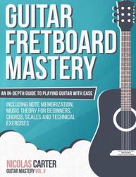 Guitar Fretboard Mastery: An In-Depth Guide to Playing Guitar with Ease, Including Note Memorization.paperback,By :Carter, Nicolas
