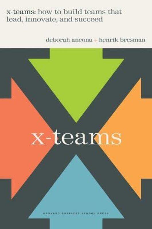 

Xteams How To Build Teams That Lead Innovate And Succeed By Ancona Deborah Bresman Henrik Hardcover