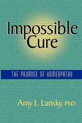 Impossible Cure: The Promise of Homeopathy.paperback,By :Lansky, Amy L., Ph.D
