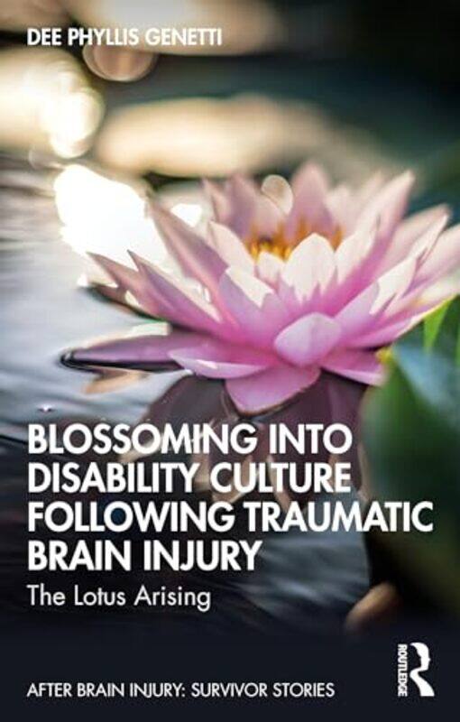 

Blossoming Into Disability Culture Following Traumatic Brain Injury by Dee Phyllis Genetti -Paperback