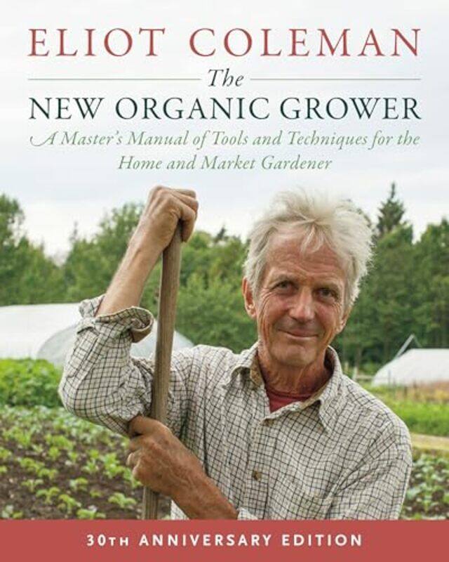 

The New Organic Grower 3Rd Edition A Masters Manual Of Tools And Techniques For The Home And Mark,Paperback By Coleman, Eliot