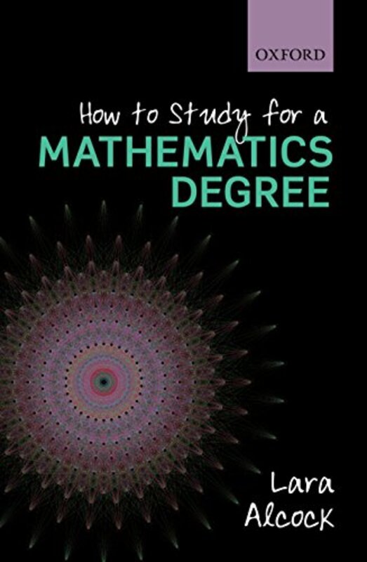 

How To Study For A Mathematics Degree by Lara (Senior Lecturer, Mathematics Education Centre, Loughborough University) Alcock-Paperback