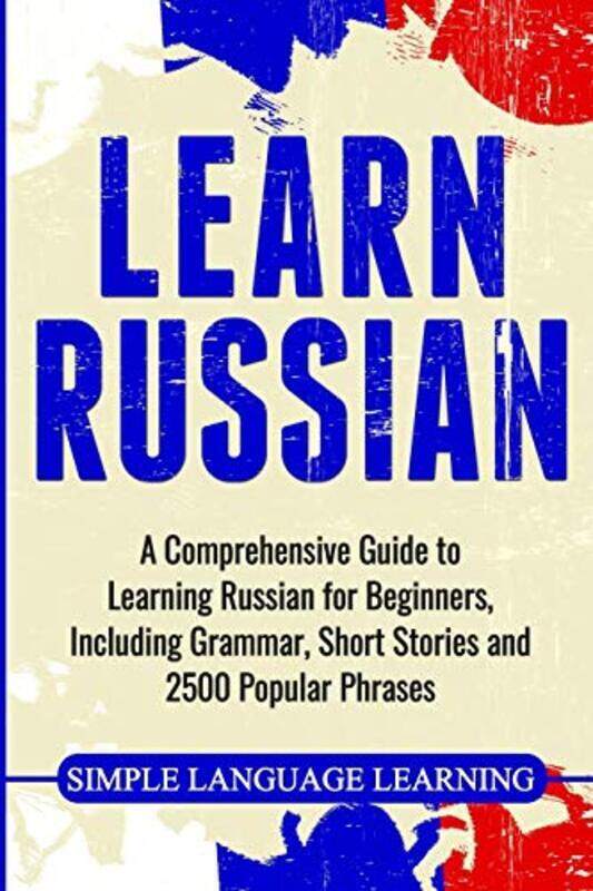 

Learn Russian: A Comprehensive Guide to Learning Russian for Beginners, Including Grammar, Short Sto,Paperback by Learning, Simple Language
