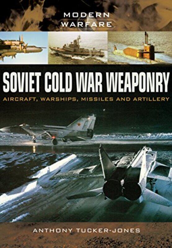 

Soviet Cold War Weaponry Aircraft Warships and Missiles by Anthony Tucker-Jones-Paperback