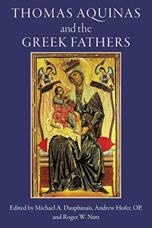 

Thomas Aquinas and the Greek Fathers by Michael A DauphinaisAndrew HoferRoger W Nutt-Paperback