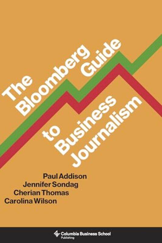 

The Bloomberg Guide To Business Journalism by Addison, Paul - Sondag, Jennifer - Thomas, Cherian - Wilson, Carolina - Paperback