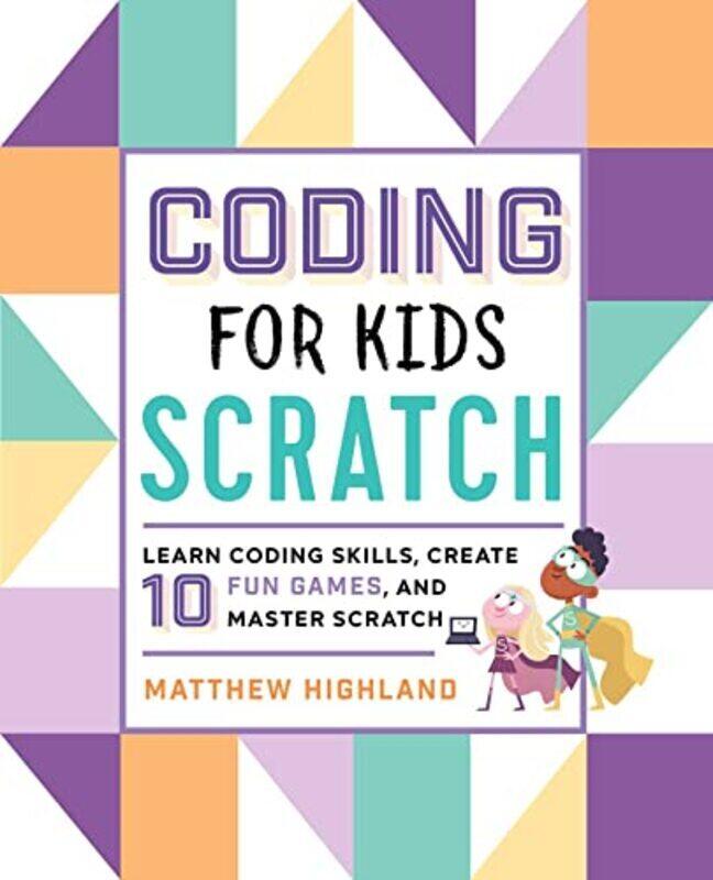 

Coding For Kids Scratch Learn Coding Skills Create 10 Fun Games And Master Scratch by Highland, Matthew Paperback