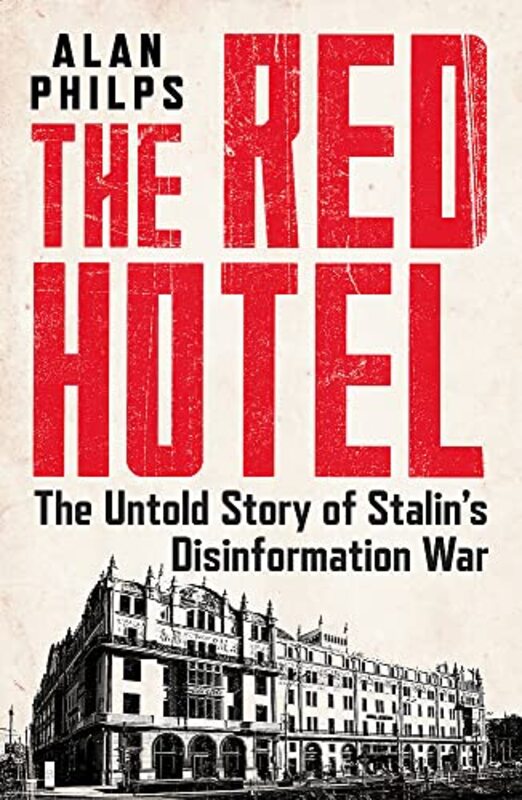 The Red Hotel The Untold Story Of Stalins Disinformation War By Philps, Alan Hardcover