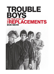 Trouble Boys: The True Story of the Replacements, Paperback Book, By: Bob Mehr