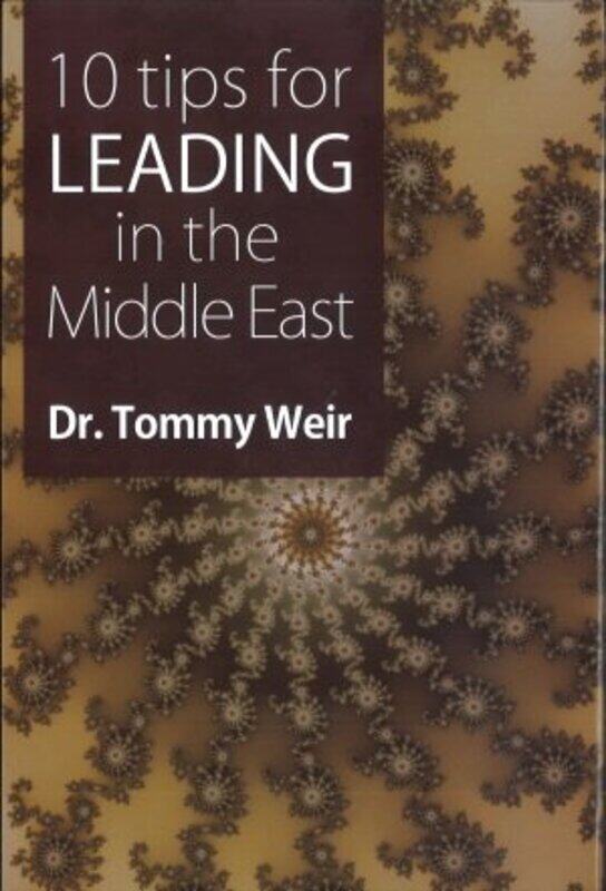 

10 Tips for Leading in the Middle East, Hardcover Book, By: Tommy Weir