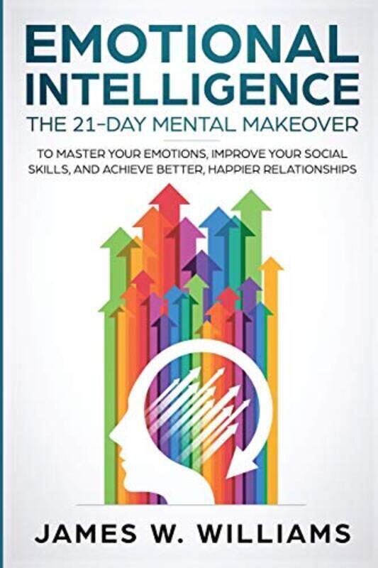 

Emotional Intelligence: The 21-Day Mental Makeover to Master Your Emotions, Improve Your Social Skil,Paperback,By:W Williams, James