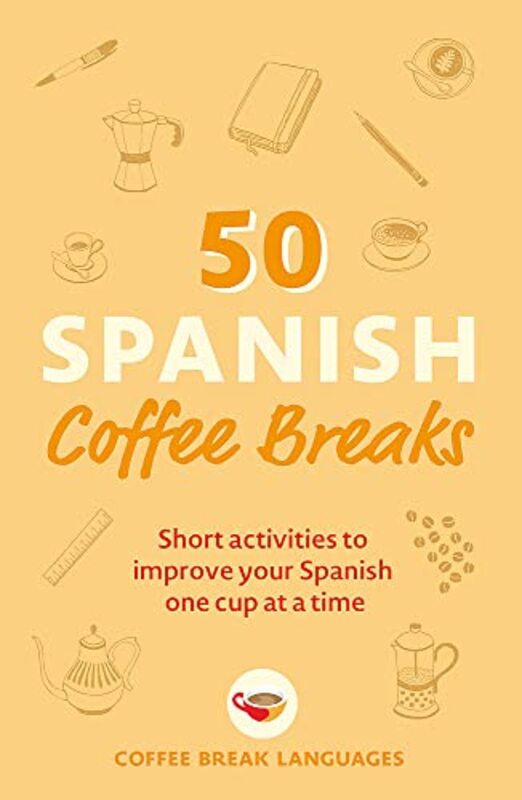50 Spanish Coffee Breaks: Short activities to improve your Spanish one cup at a time Paperback by Languages, Coffee Break