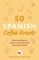 50 Spanish Coffee Breaks: Short activities to improve your Spanish one cup at a time Paperback by Languages, Coffee Break