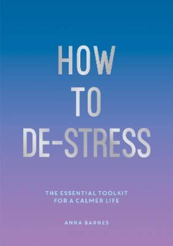 

How to De-Stress: The Essential Toolkit for a Calmer Life