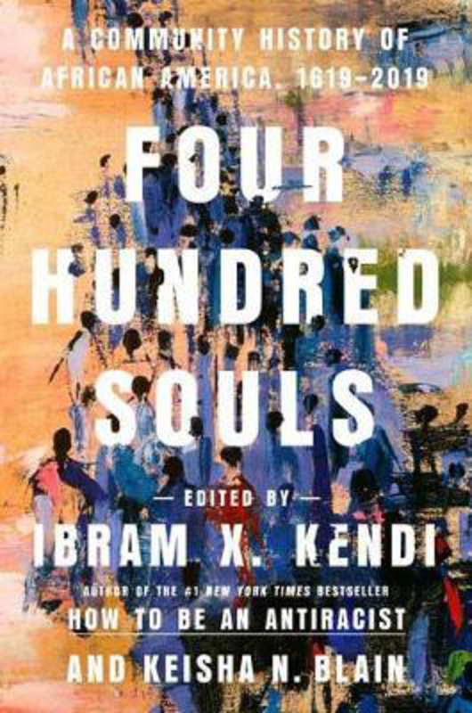 Four Hundred Souls: A Community History of African America, 1619-2019, Hardcover Book, By: Ibram X. Kendi
