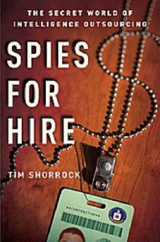 

^(C) Spies for Hire: The Secret World of Intelligence Outsourcing.Hardcover,By :Tim Shorrock