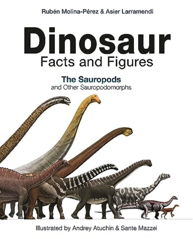 Dinosaur Facts and Figures: The Sauropods and Other Sauropodomorphs Hardcover by Molina-Perez, Ruben - Larramendi, Asier - Donaghey, Joan - Atuchin, Andrey - Mazzei, Sante
